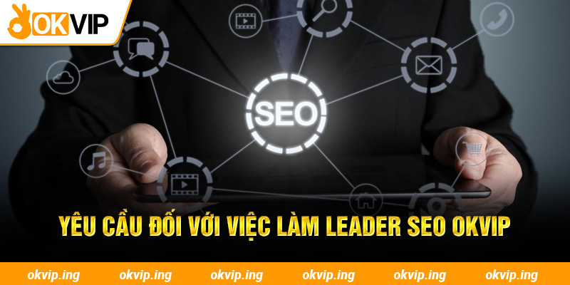 Yêu cầu đối với việc làm Leader SEO OKVIP