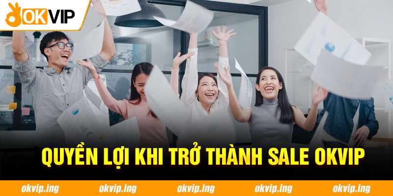 Quyền lợi khi trở thành sale OKVIP