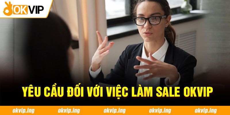 Yêu cầu đối với việc làm sale OKVIP