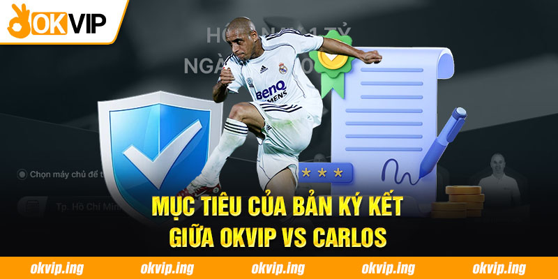 Mục tiêu của bản ký kết giữa OKVIP vs Carlos 