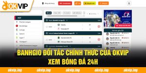 Banhgio Đối Tác Chính Thức Của OKVIP - Xem Bóng Đá 24H