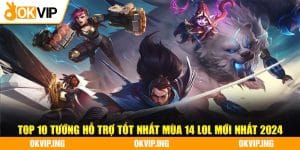 TOP 10 Tướng Hỗ Trợ Tốt Nhất Mùa 14 LOL Mới Nhất 2024