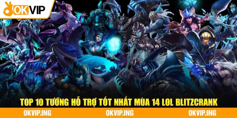 TOP 10 tướng hỗ trợ tốt nhất mùa 14 LOL Blitzcrank