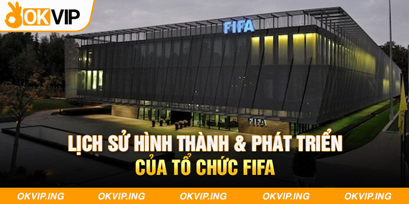 Lịch sử hình thành & phát triển của tổ chức FIFA